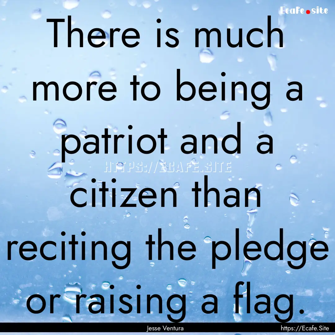 There is much more to being a patriot and.... : Quote by Jesse Ventura