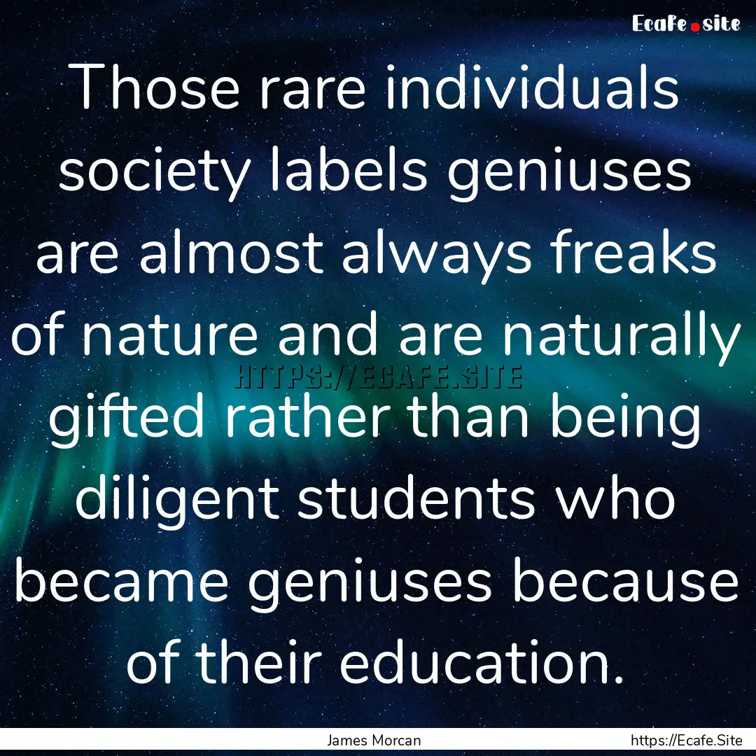 Those rare individuals society labels geniuses.... : Quote by James Morcan