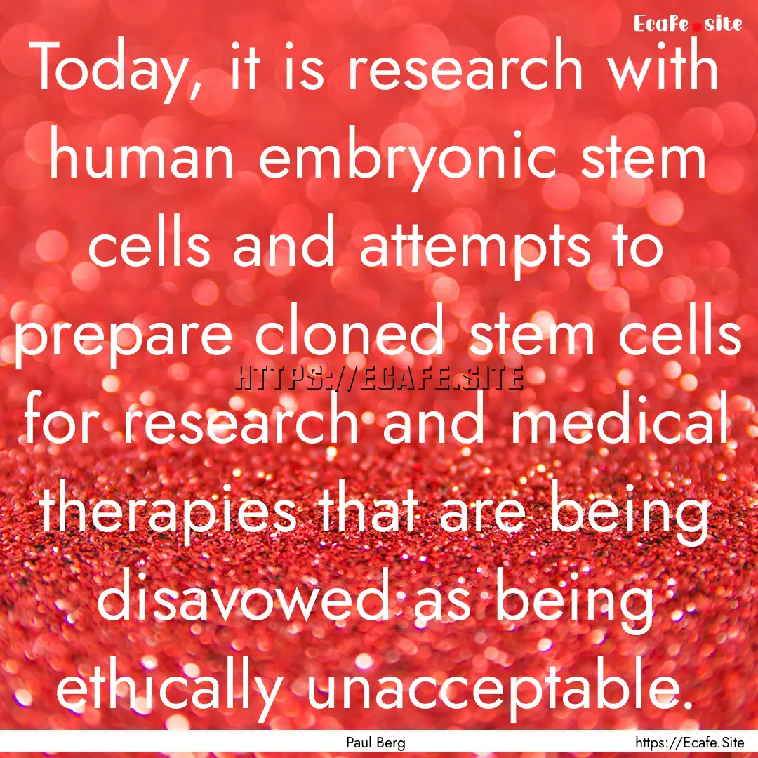 Today, it is research with human embryonic.... : Quote by Paul Berg