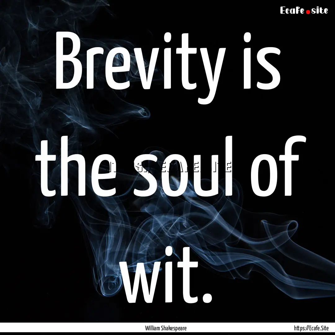 Brevity is the soul of wit. : Quote by William Shakespeare