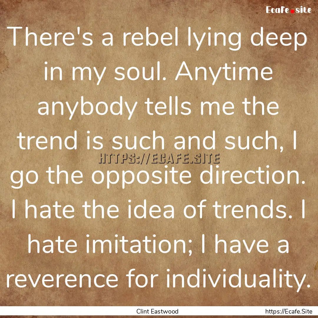 There's a rebel lying deep in my soul. Anytime.... : Quote by Clint Eastwood