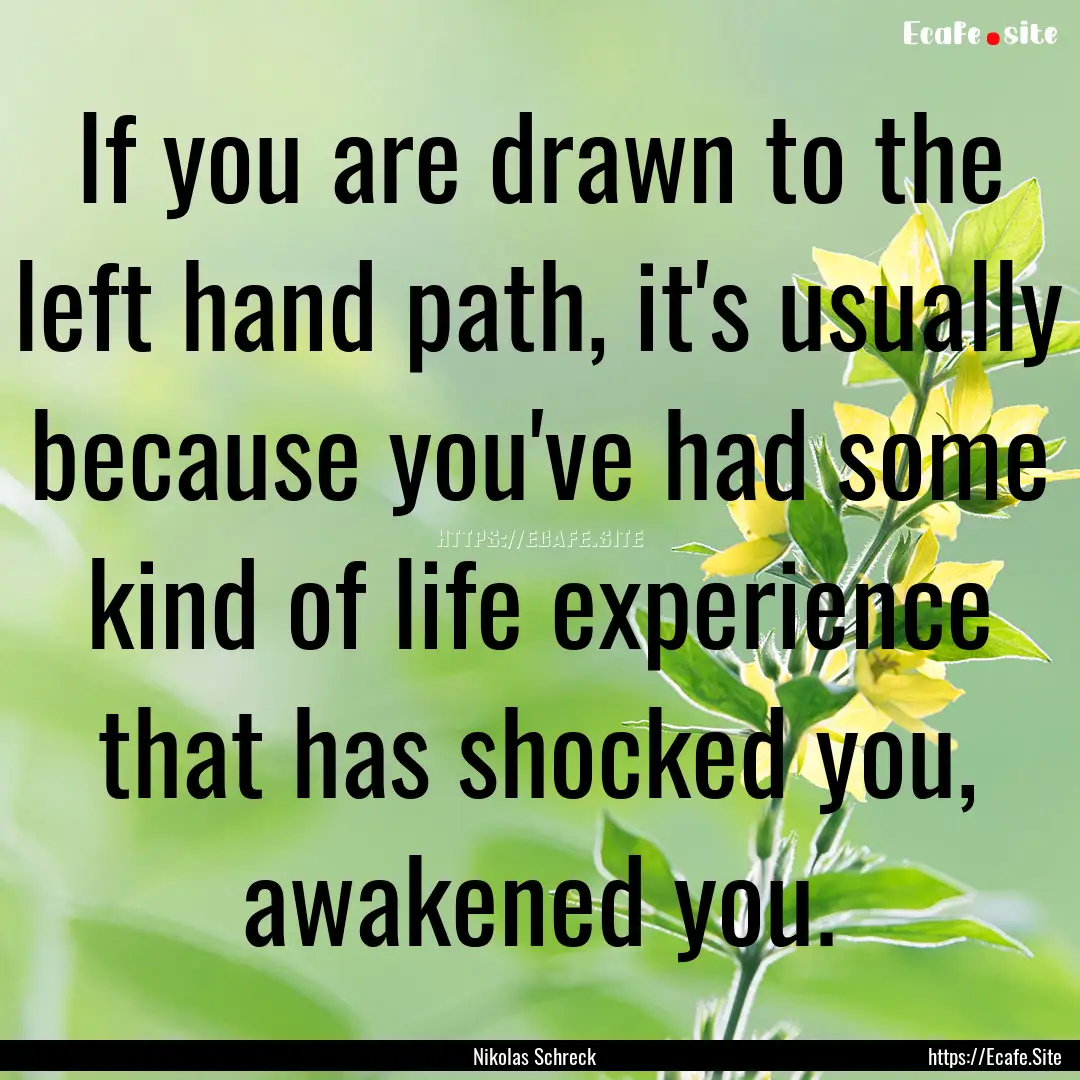 If you are drawn to the left hand path, it's.... : Quote by Nikolas Schreck