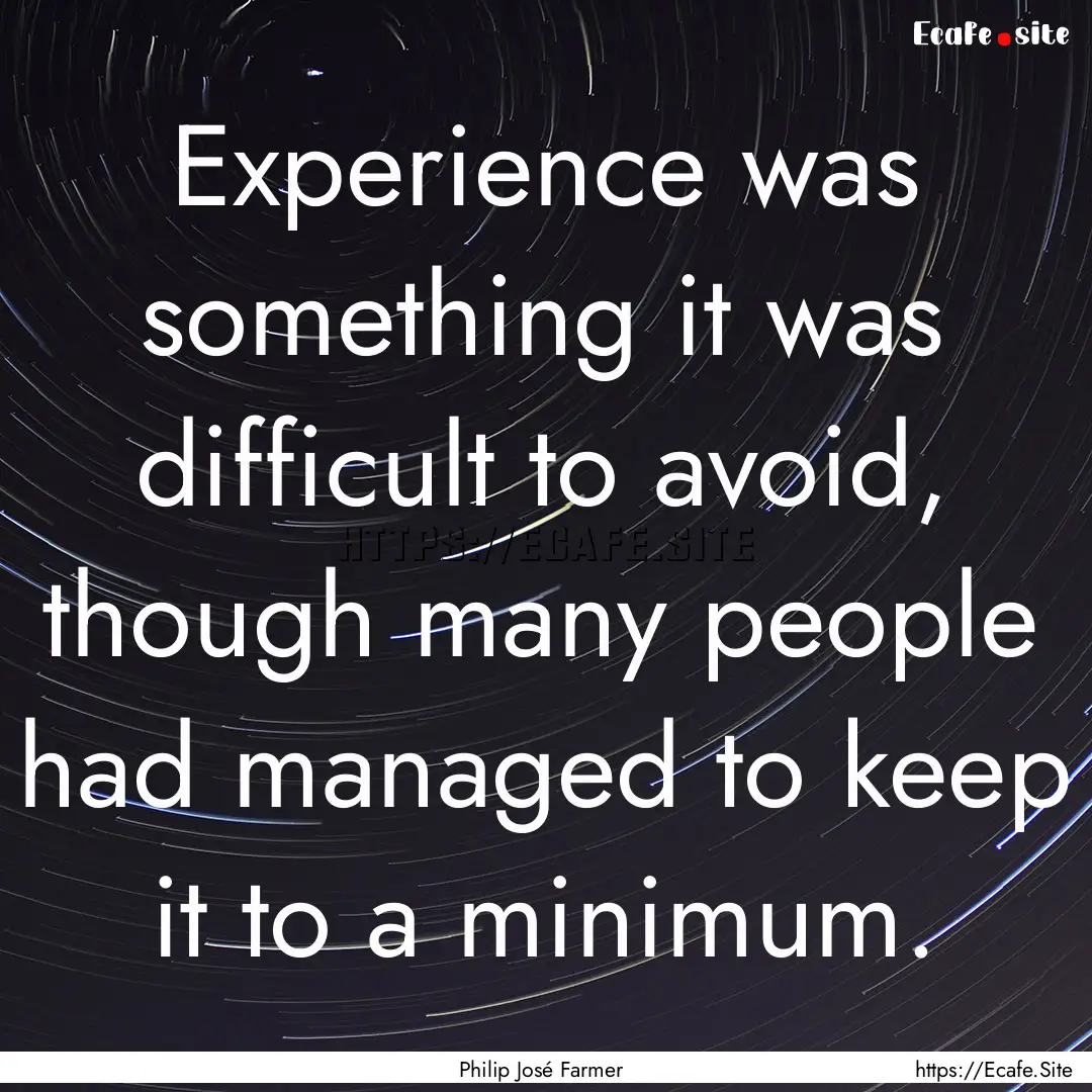 Experience was something it was difficult.... : Quote by Philip José Farmer