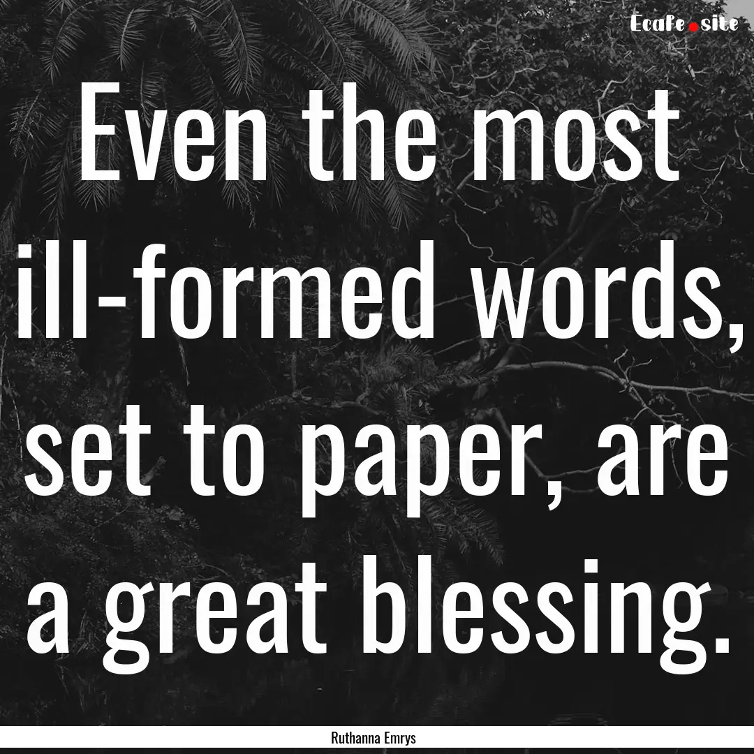 Even the most ill-formed words, set to paper,.... : Quote by Ruthanna Emrys