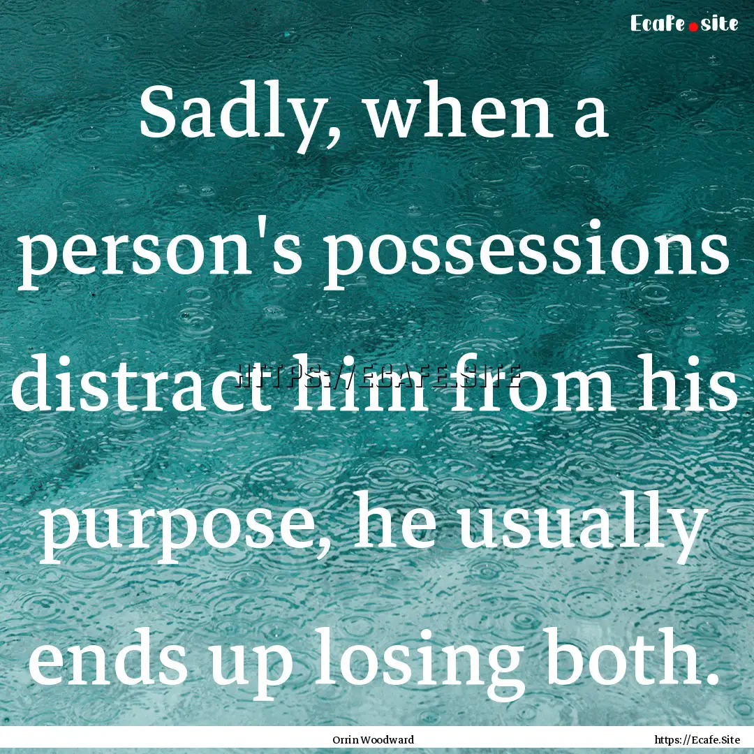 Sadly, when a person's possessions distract.... : Quote by Orrin Woodward