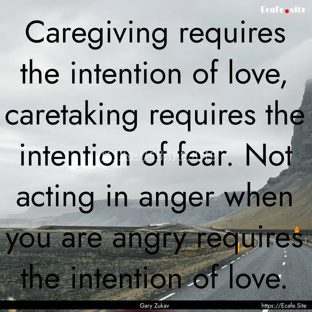 Caregiving requires the intention of love,.... : Quote by Gary Zukav