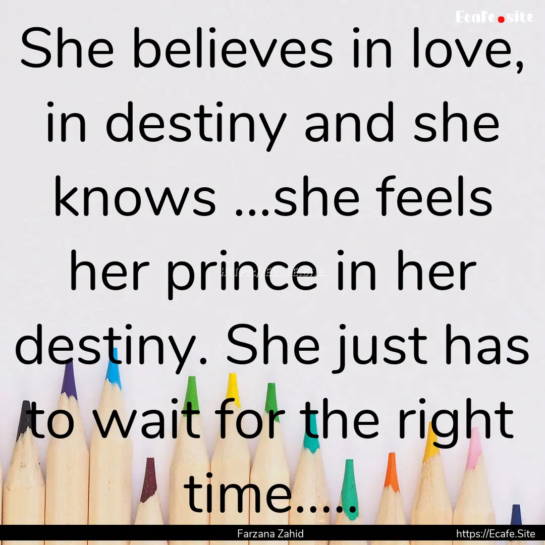 She believes in love, in destiny and she.... : Quote by Farzana Zahid