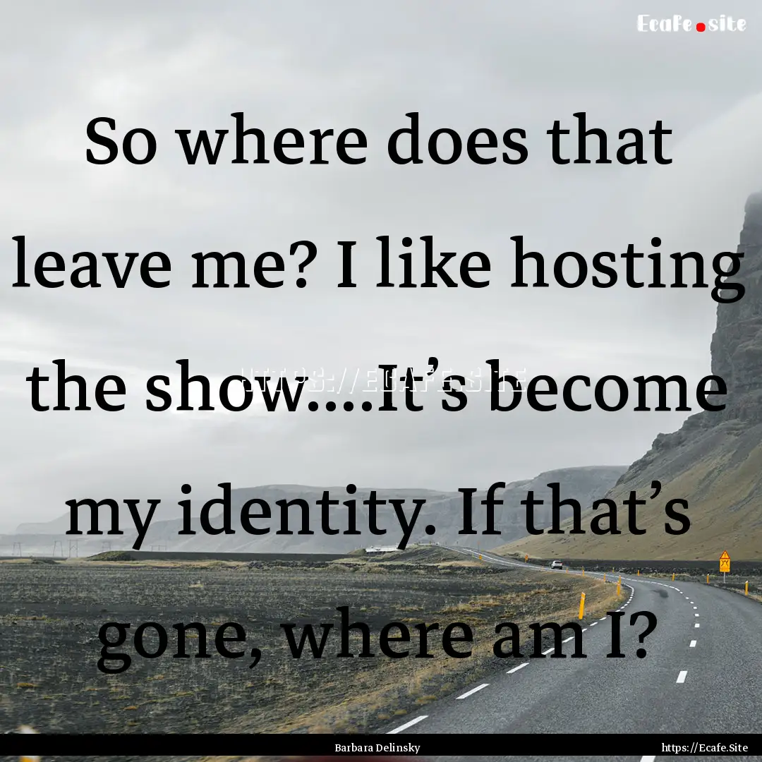 So where does that leave me? I like hosting.... : Quote by Barbara Delinsky