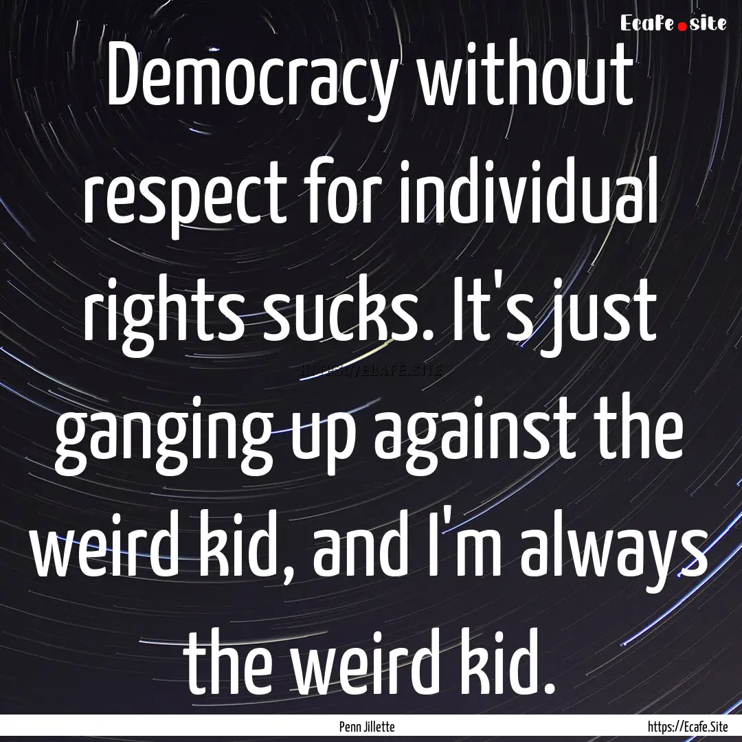 Democracy without respect for individual.... : Quote by Penn Jillette