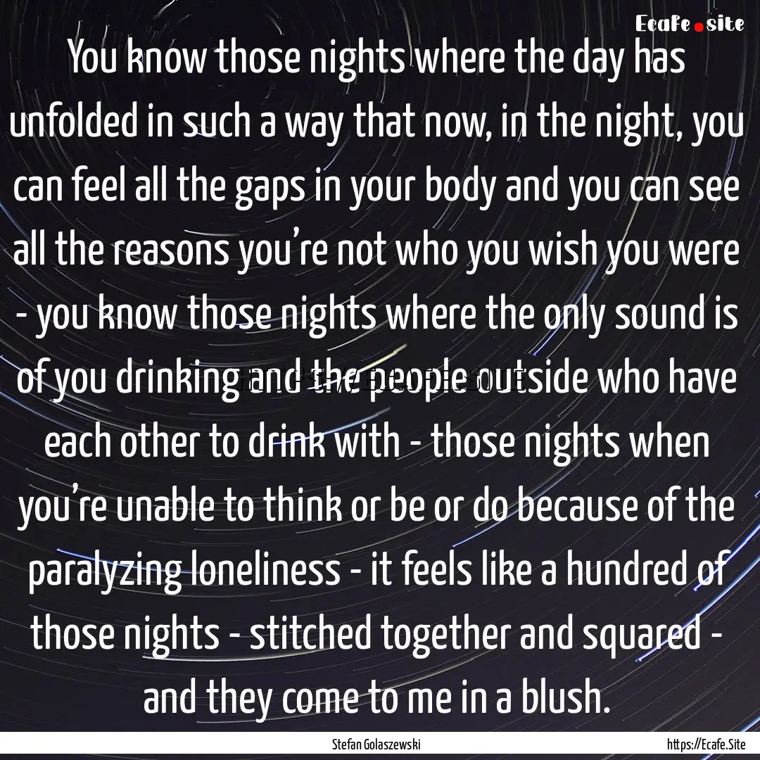 You know those nights where the day has unfolded.... : Quote by Stefan Golaszewski