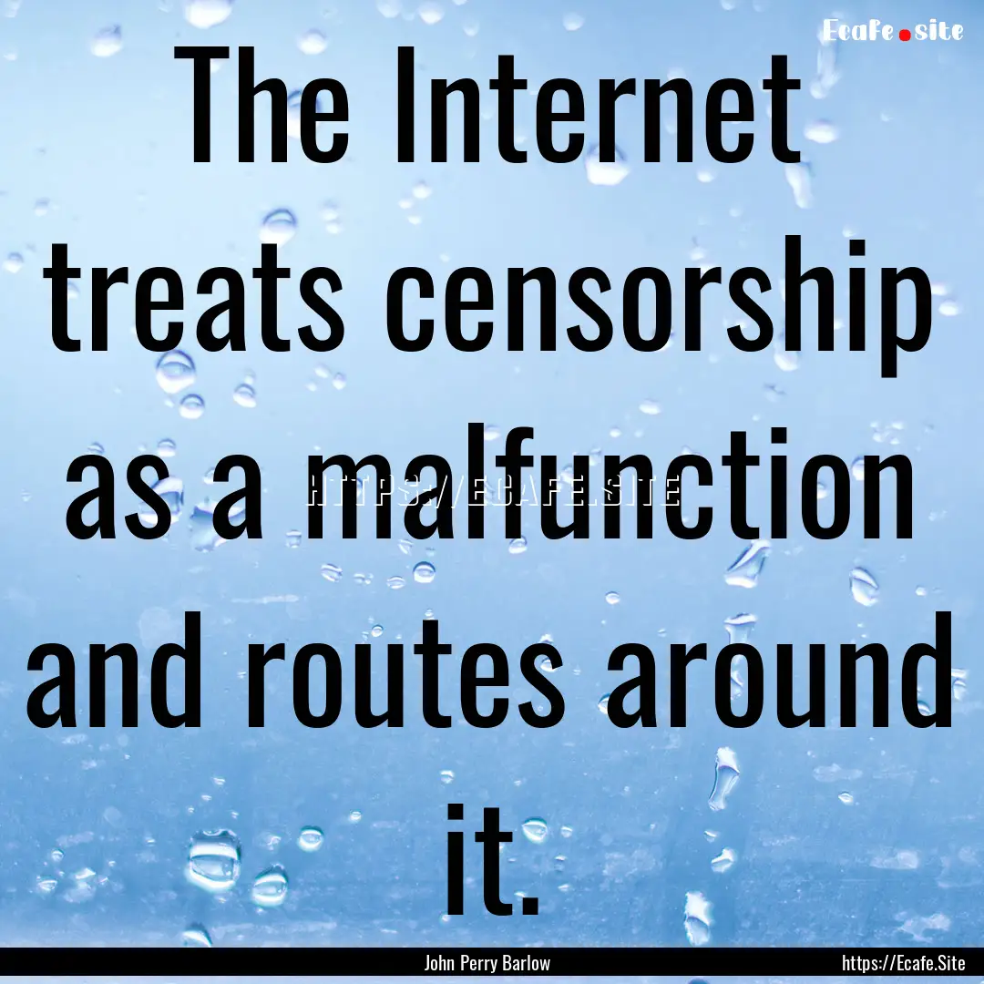 The Internet treats censorship as a malfunction.... : Quote by John Perry Barlow