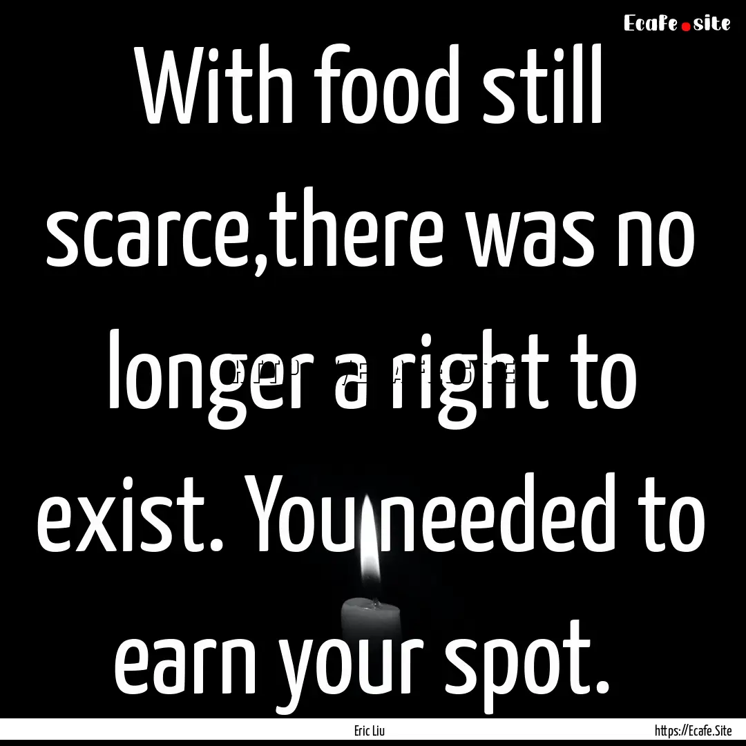 With food still scarce,there was no longer.... : Quote by Eric Liu