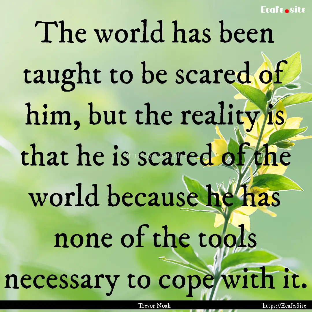 The world has been taught to be scared of.... : Quote by Trevor Noah