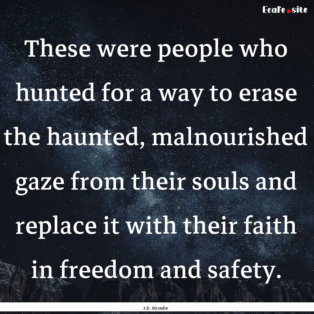 These were people who hunted for a way to.... : Quote by J.D. Stroube