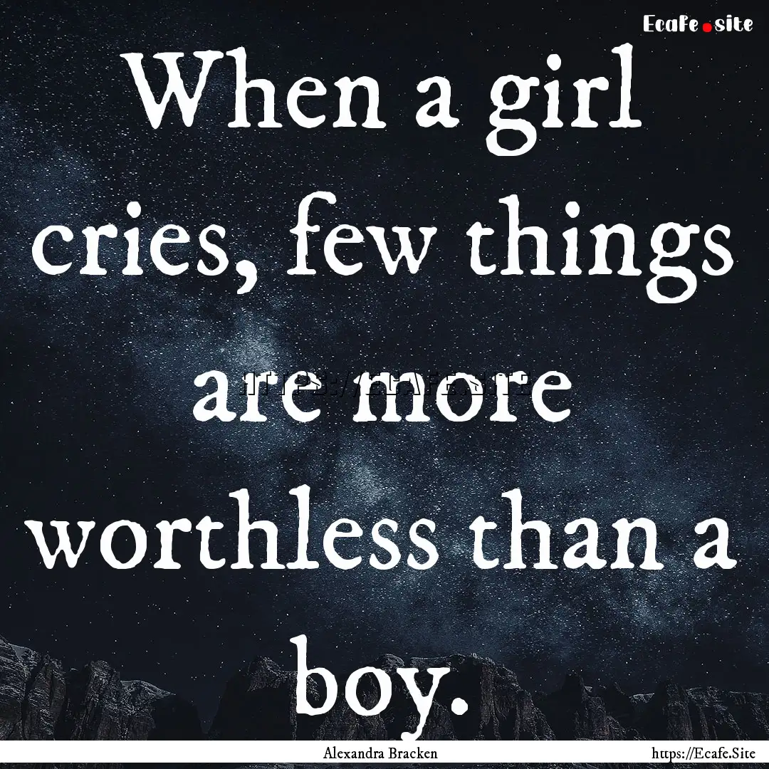 When a girl cries, few things are more worthless.... : Quote by Alexandra Bracken