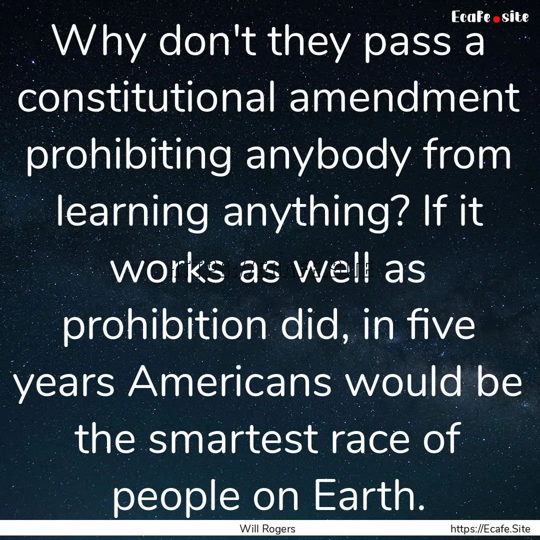 Why don't they pass a constitutional amendment.... : Quote by Will Rogers