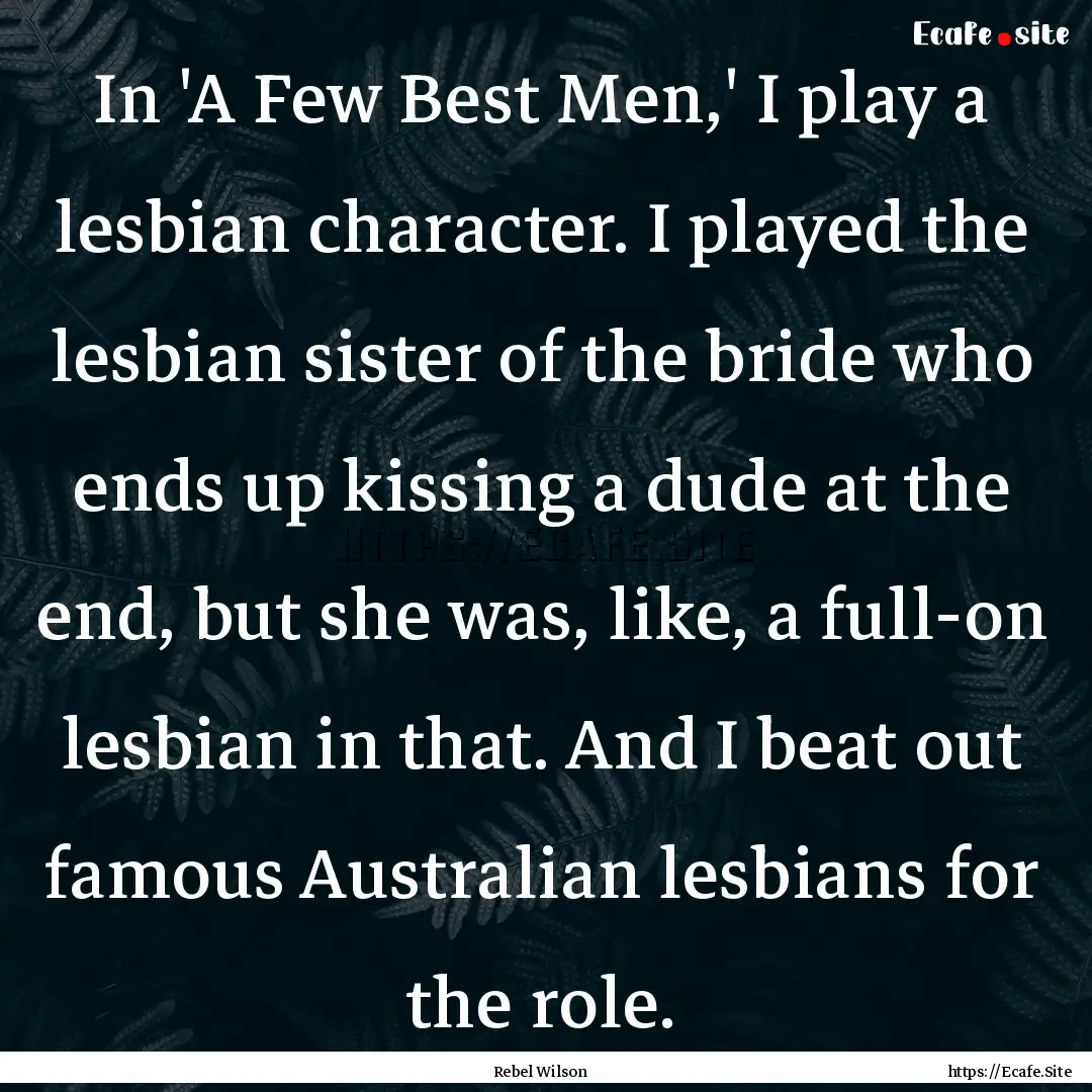 In 'A Few Best Men,' I play a lesbian character..... : Quote by Rebel Wilson