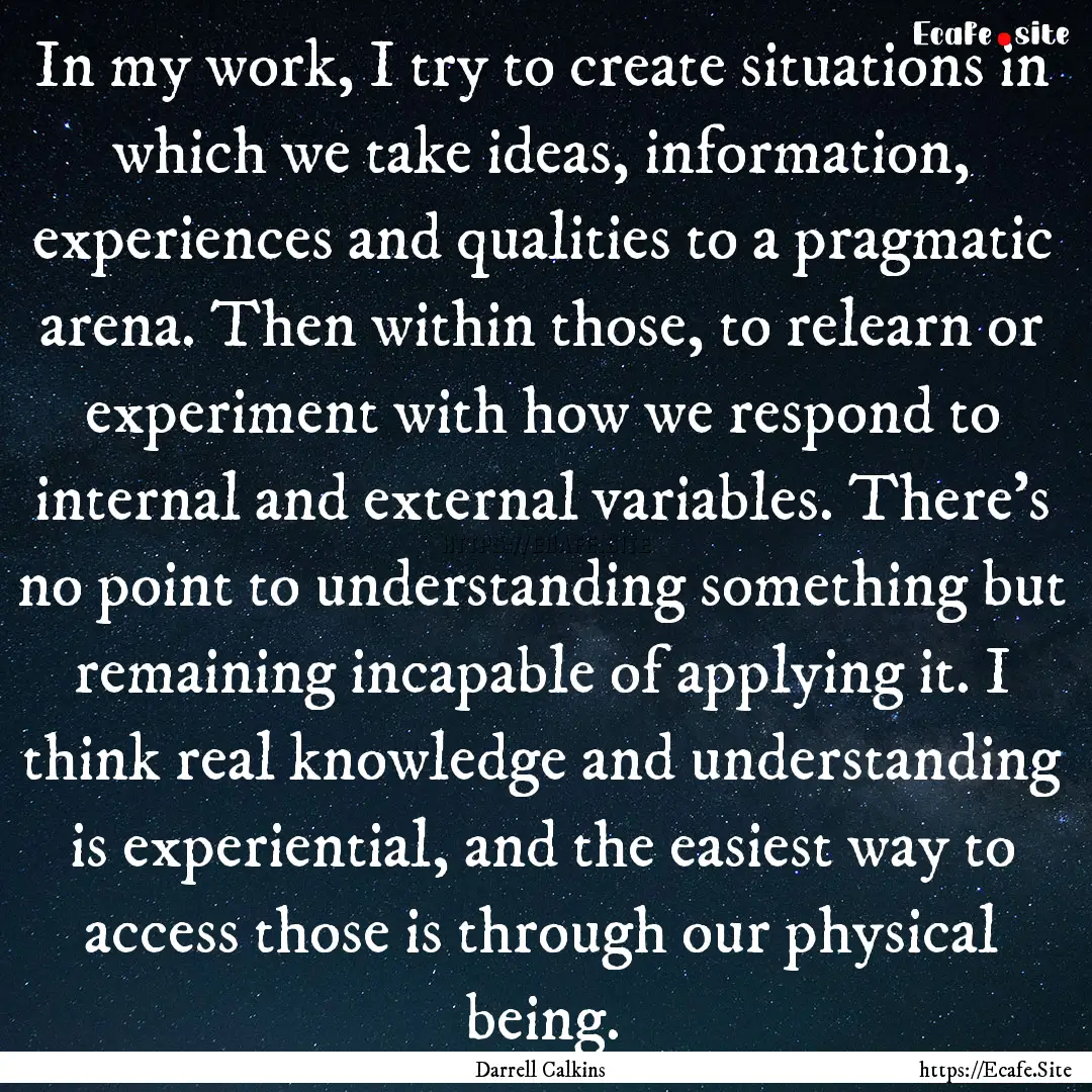 In my work, I try to create situations in.... : Quote by Darrell Calkins