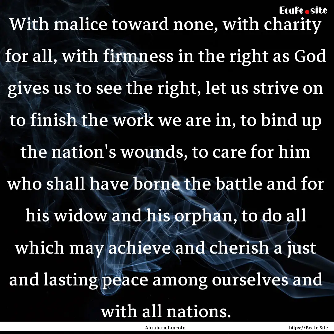 With malice toward none, with charity for.... : Quote by Abraham Lincoln