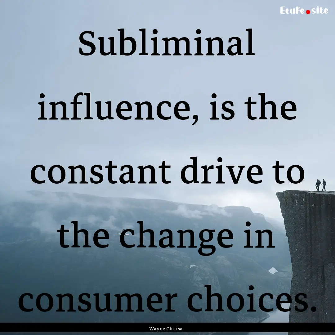 Subliminal influence, is the constant drive.... : Quote by Wayne Chirisa