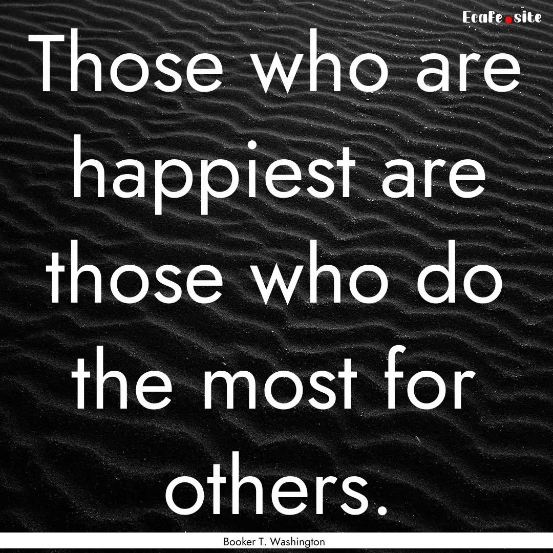 Those who are happiest are those who do the.... : Quote by Booker T. Washington