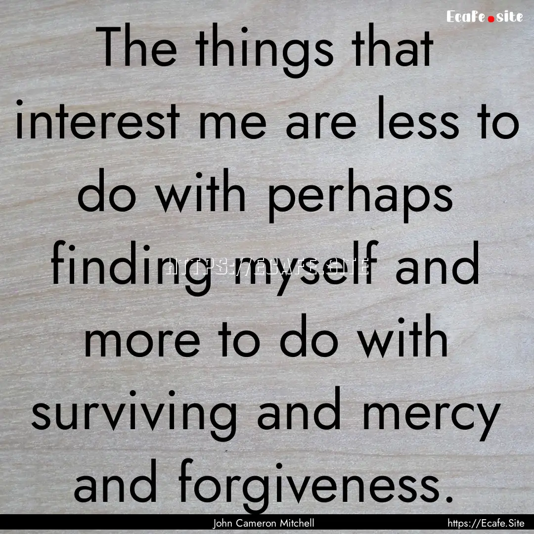 The things that interest me are less to do.... : Quote by John Cameron Mitchell