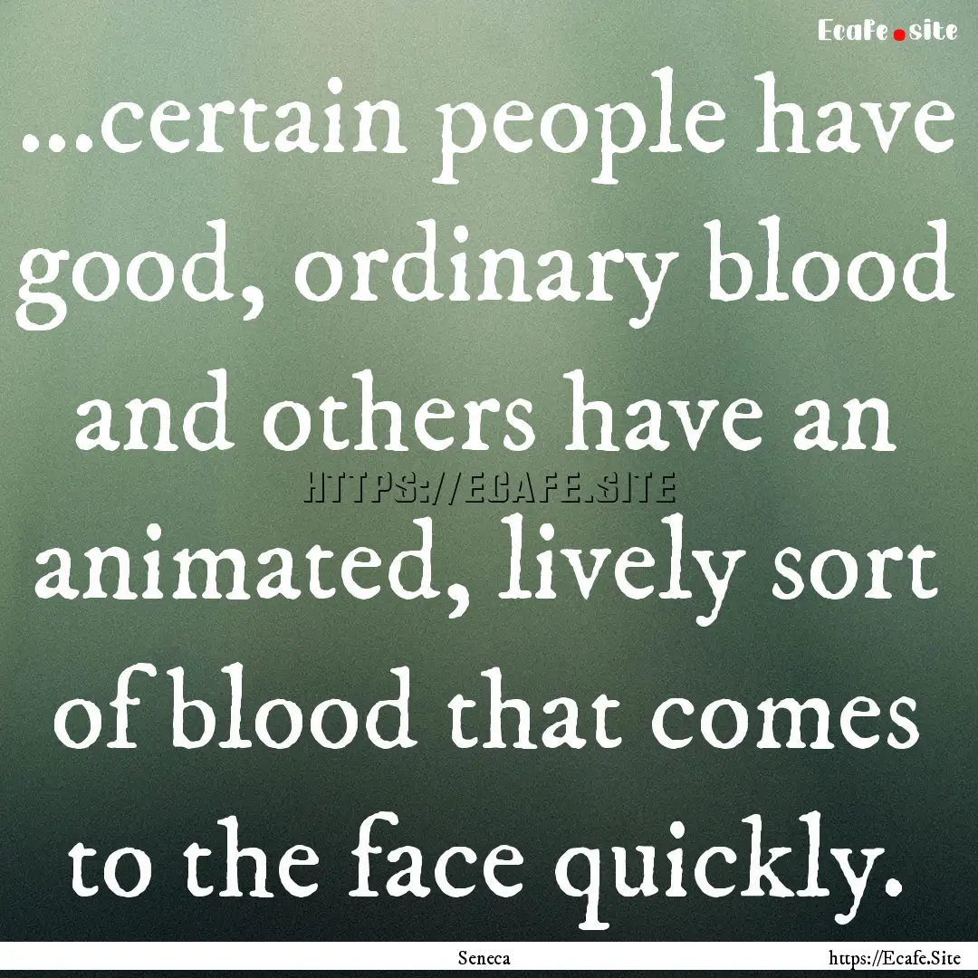 ...certain people have good, ordinary blood.... : Quote by Seneca