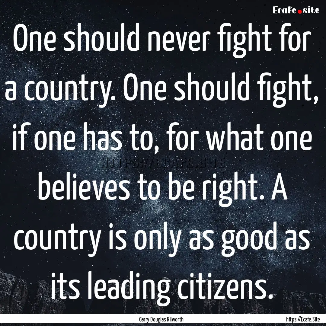 One should never fight for a country. One.... : Quote by Garry Douglas Kilworth