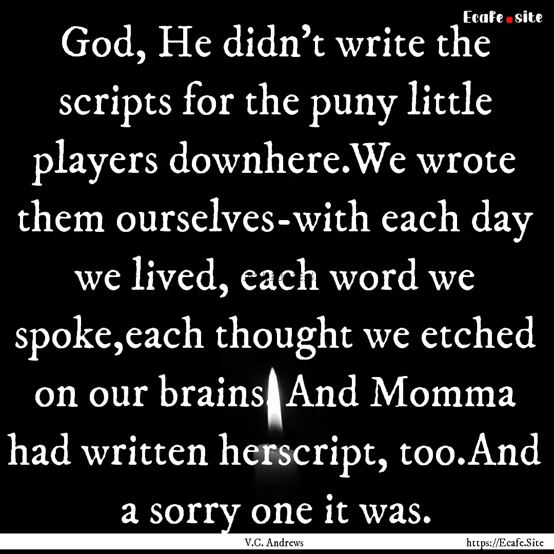 God, He didn't write the scripts for the.... : Quote by V.C. Andrews