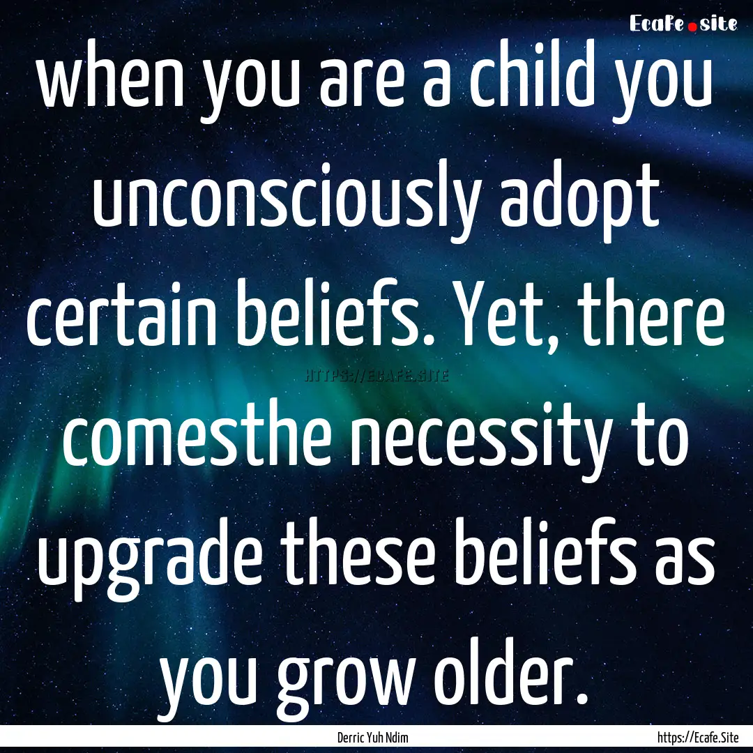 when you are a child you unconsciously adopt.... : Quote by Derric Yuh Ndim