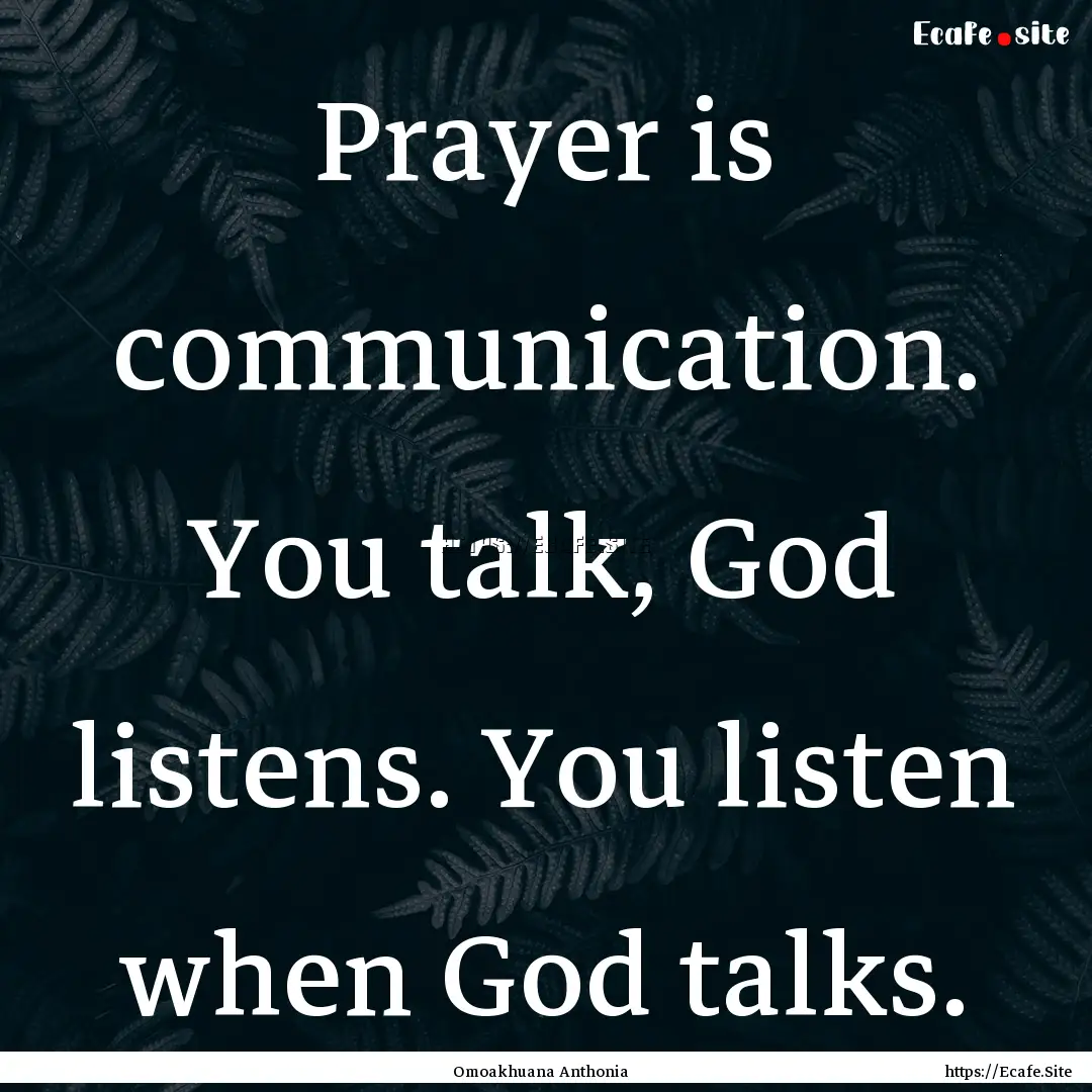 Prayer is communication. You talk, God listens..... : Quote by Omoakhuana Anthonia