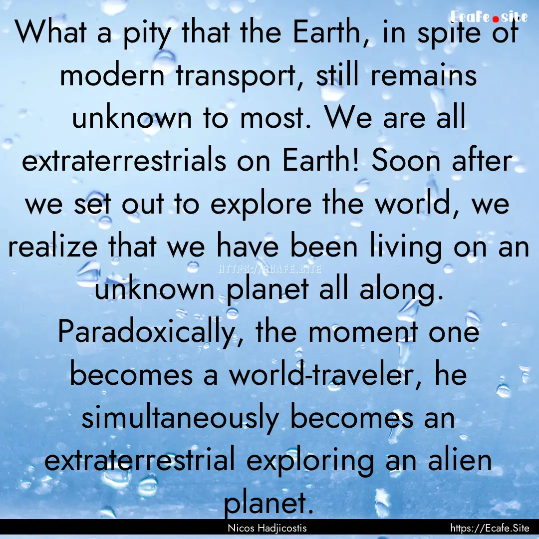 What a pity that the Earth, in spite of modern.... : Quote by Nicos Hadjicostis