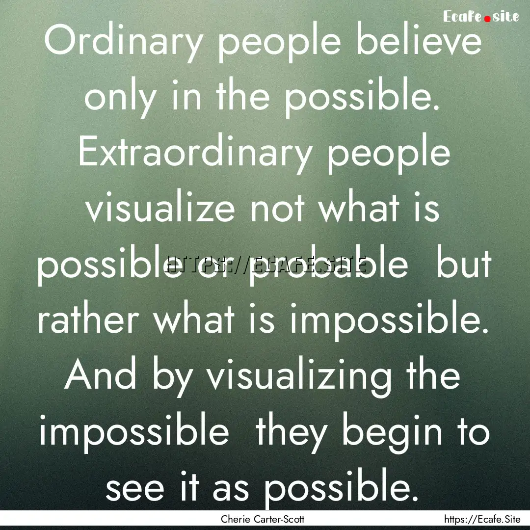 Ordinary people believe only in the possible..... : Quote by Cherie Carter-Scott