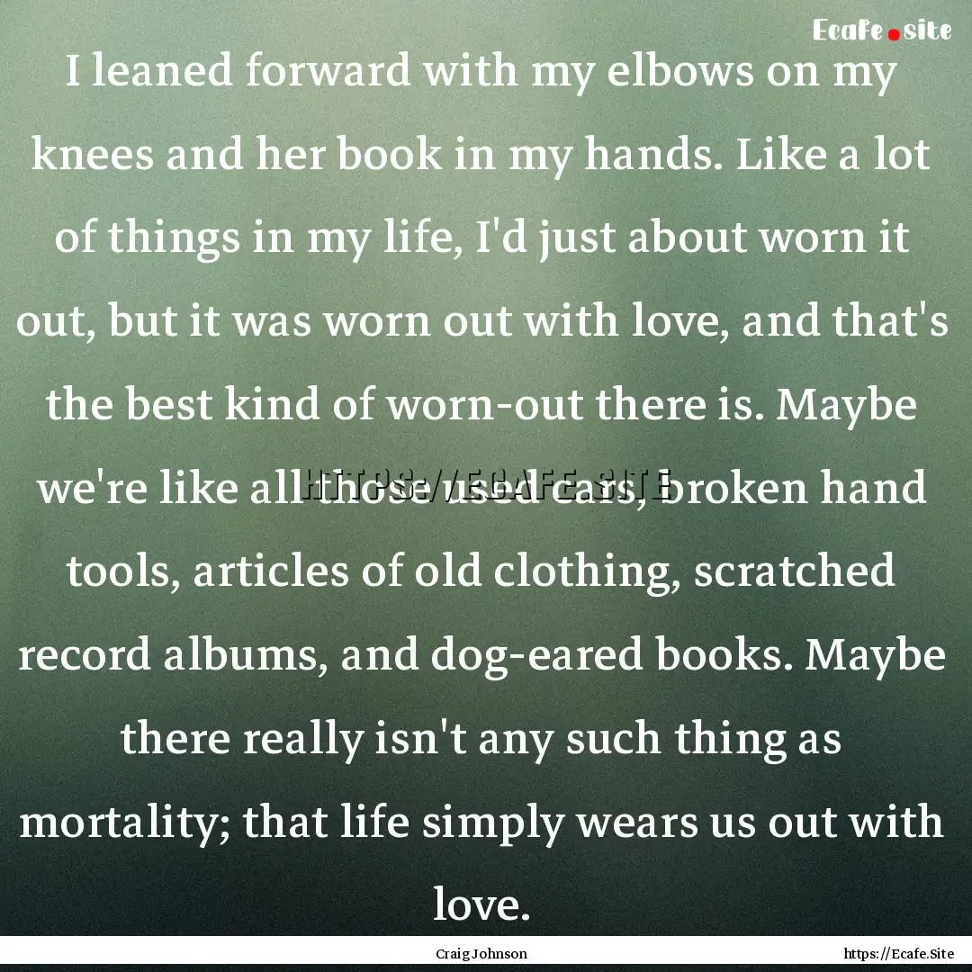 I leaned forward with my elbows on my knees.... : Quote by Craig Johnson