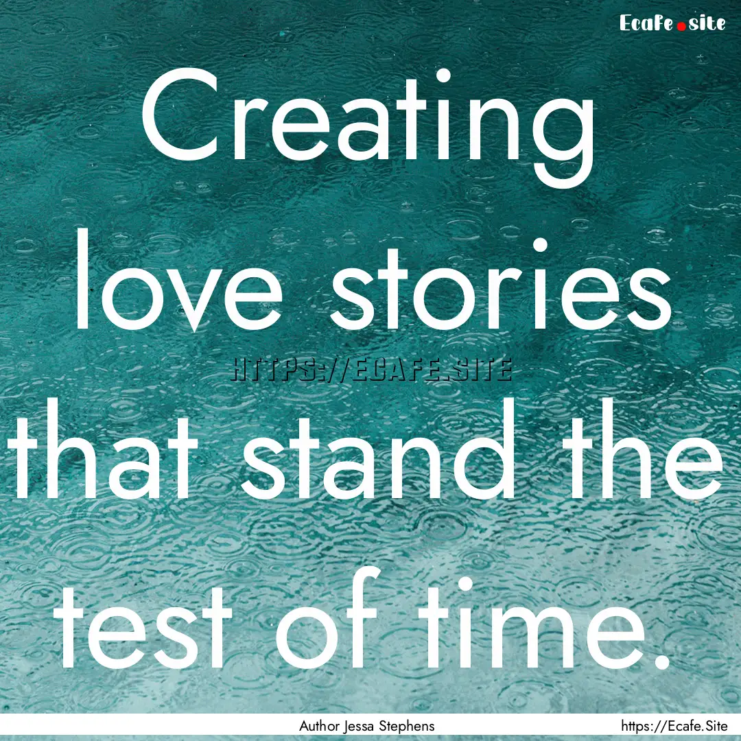 Creating love stories that stand the test.... : Quote by Author Jessa Stephens