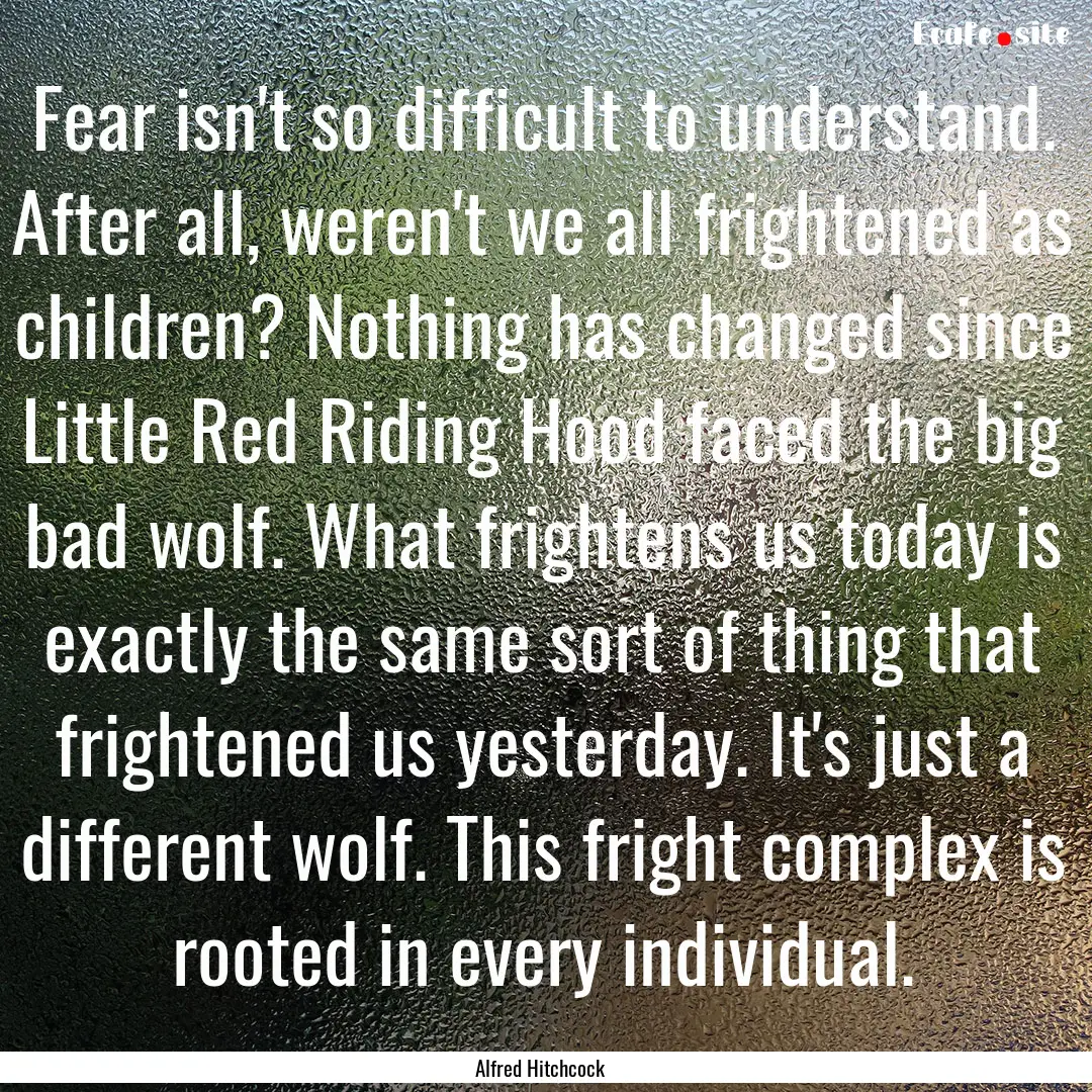 Fear isn't so difficult to understand. After.... : Quote by Alfred Hitchcock