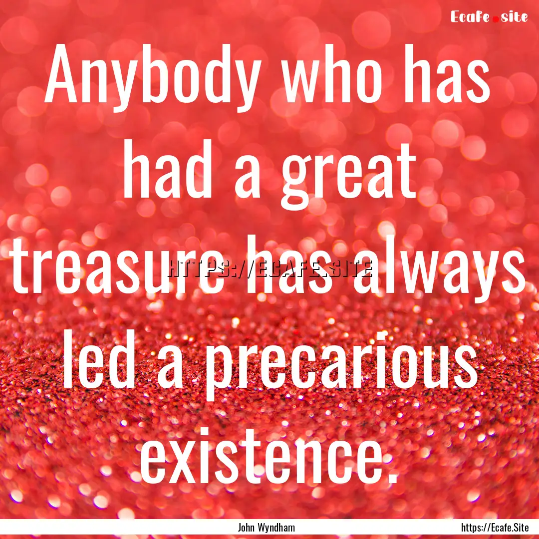 Anybody who has had a great treasure has.... : Quote by John Wyndham