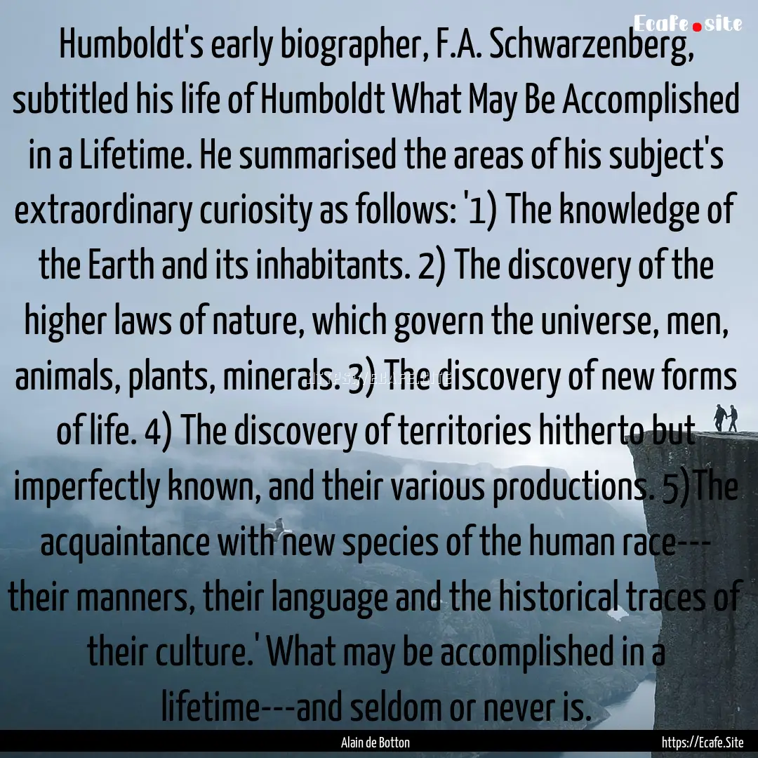 Humboldt's early biographer, F.A. Schwarzenberg,.... : Quote by Alain de Botton