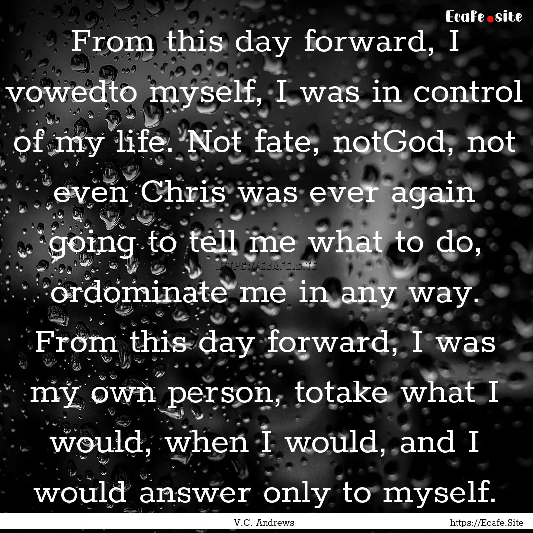 From this day forward, I vowedto myself,.... : Quote by V.C. Andrews