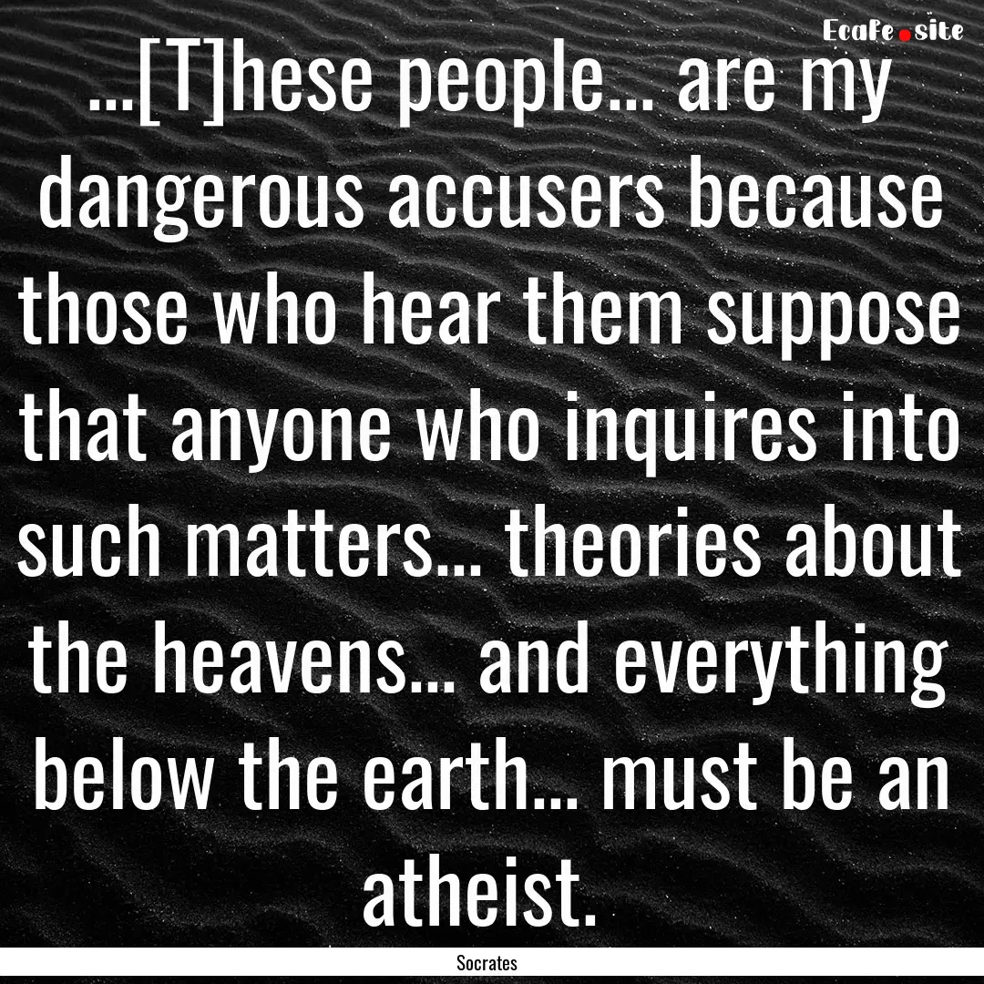 ...[T]hese people... are my dangerous accusers.... : Quote by Socrates