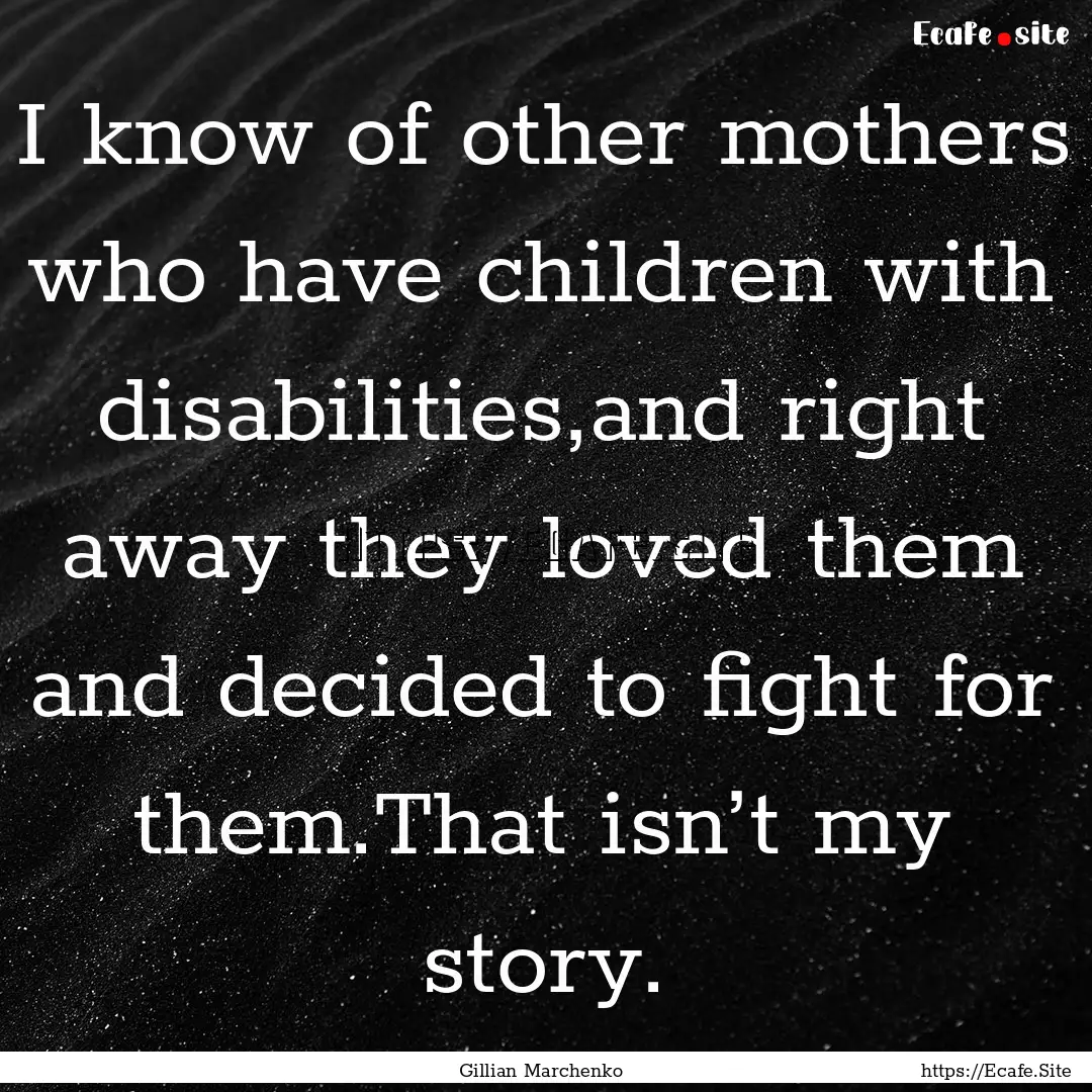 I know of other mothers who have children.... : Quote by Gillian Marchenko