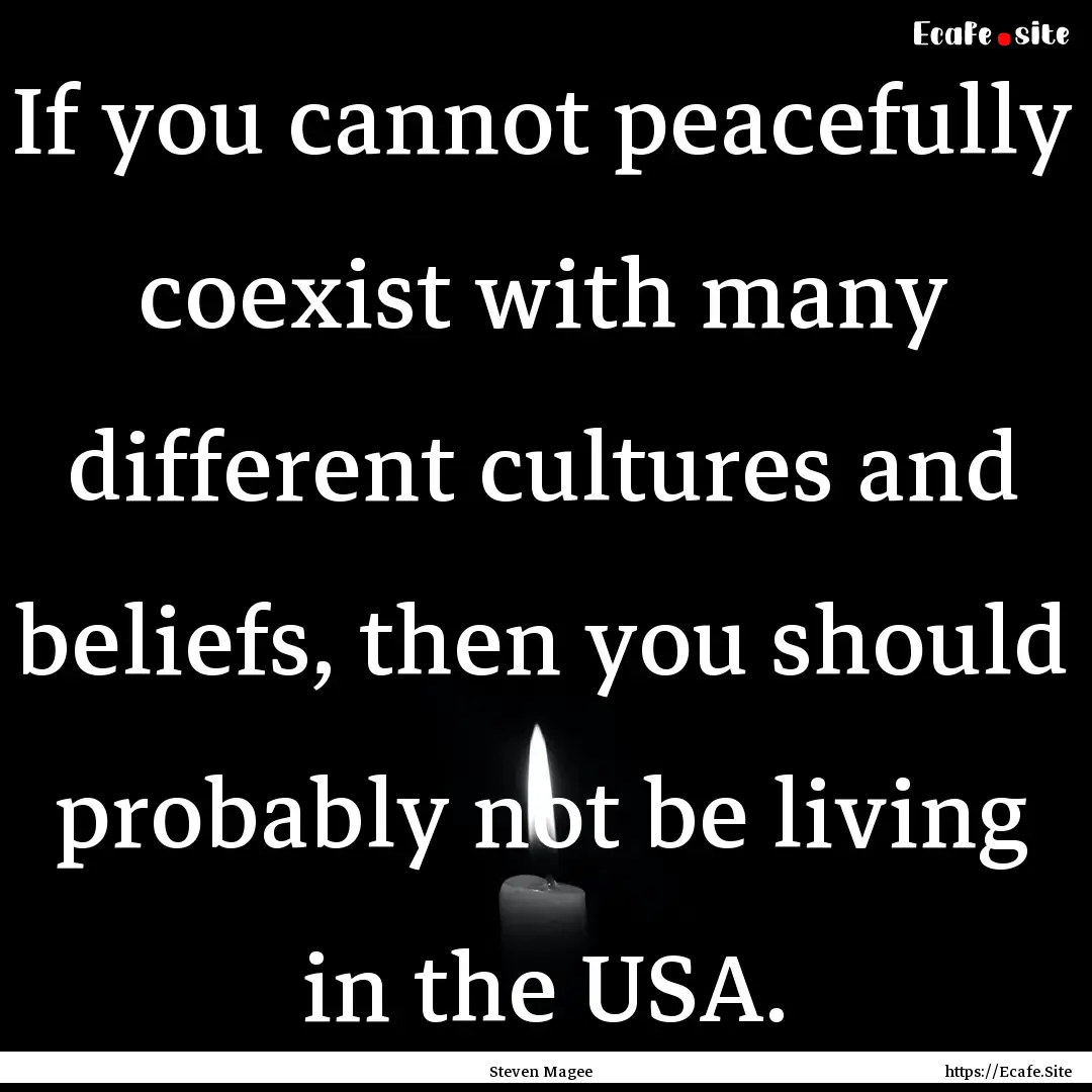 If you cannot peacefully coexist with many.... : Quote by Steven Magee