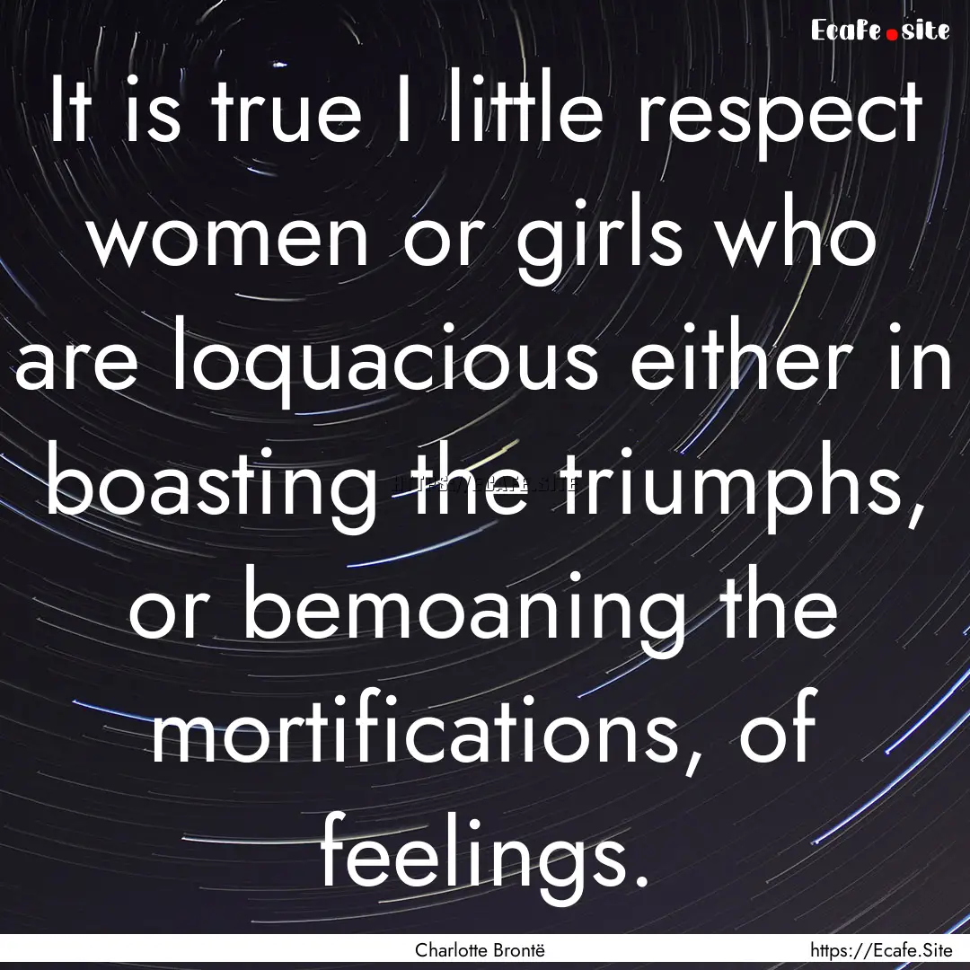 It is true I little respect women or girls.... : Quote by Charlotte Brontë