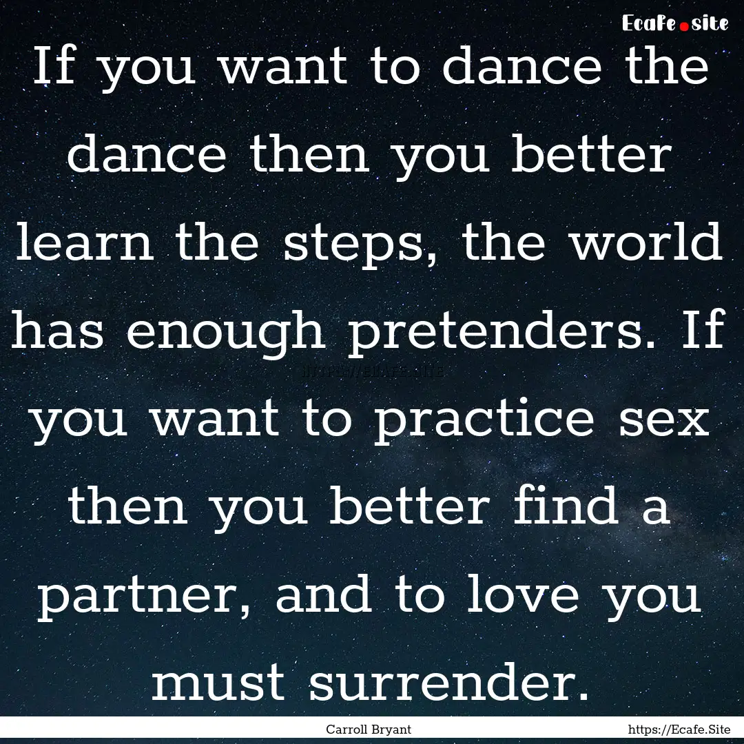 If you want to dance the dance then you better.... : Quote by Carroll Bryant