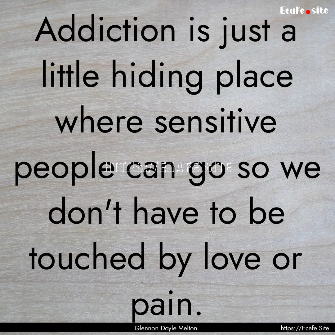 Addiction is just a little hiding place where.... : Quote by Glennon Doyle Melton