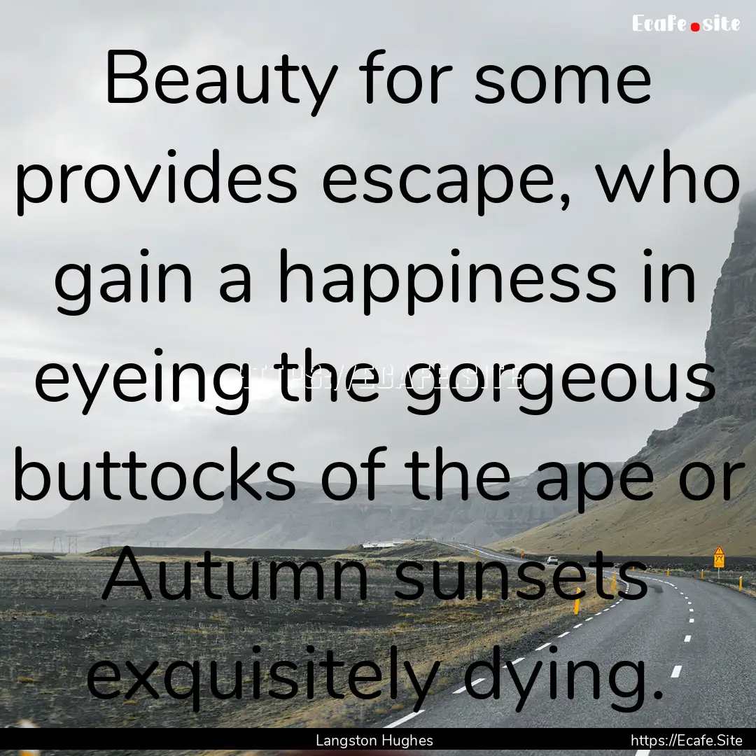 Beauty for some provides escape, who gain.... : Quote by Langston Hughes