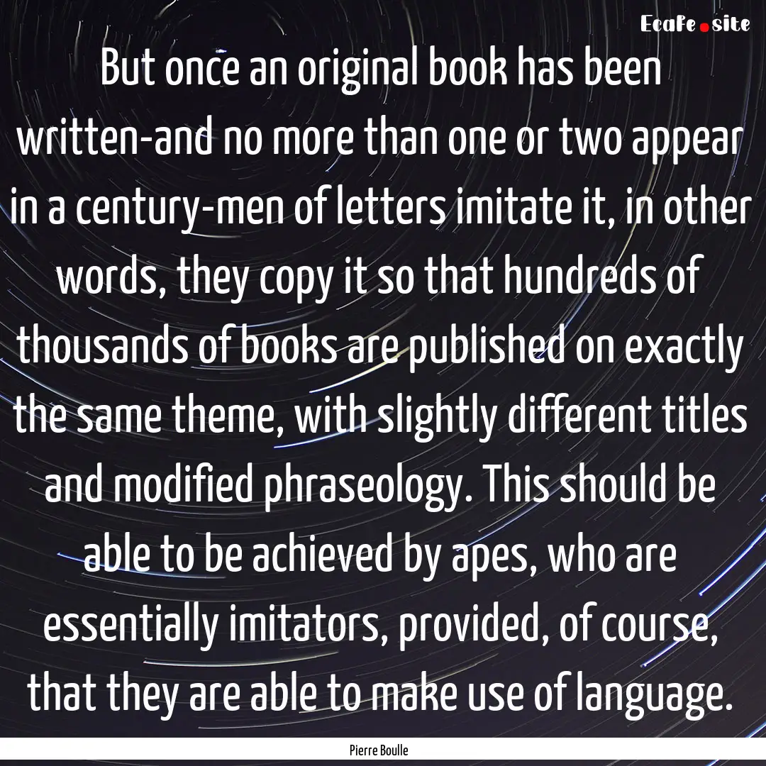 But once an original book has been written-and.... : Quote by Pierre Boulle