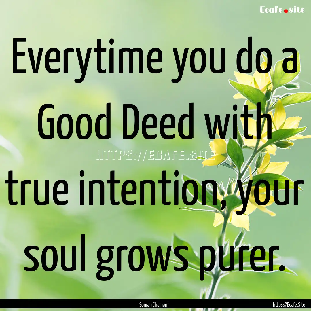 Everytime you do a Good Deed with true intention,.... : Quote by Soman Chainani