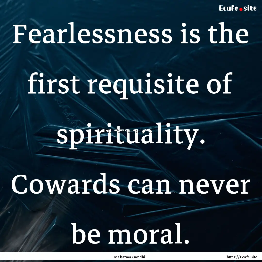 Fearlessness is the first requisite of spirituality..... : Quote by Mahatma Gandhi