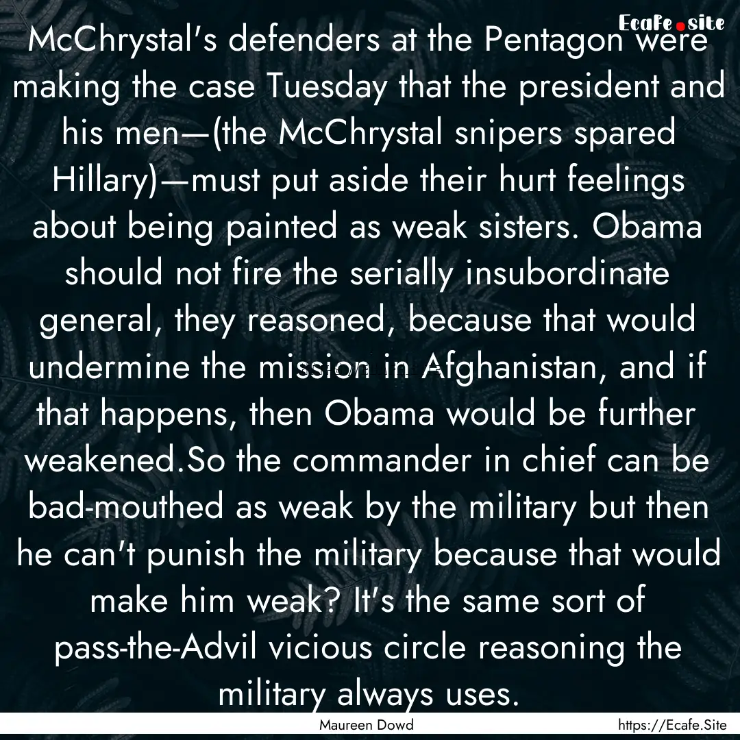 McChrystal's defenders at the Pentagon were.... : Quote by Maureen Dowd